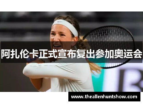 阿扎伦卡正式宣布复出参加奥运会